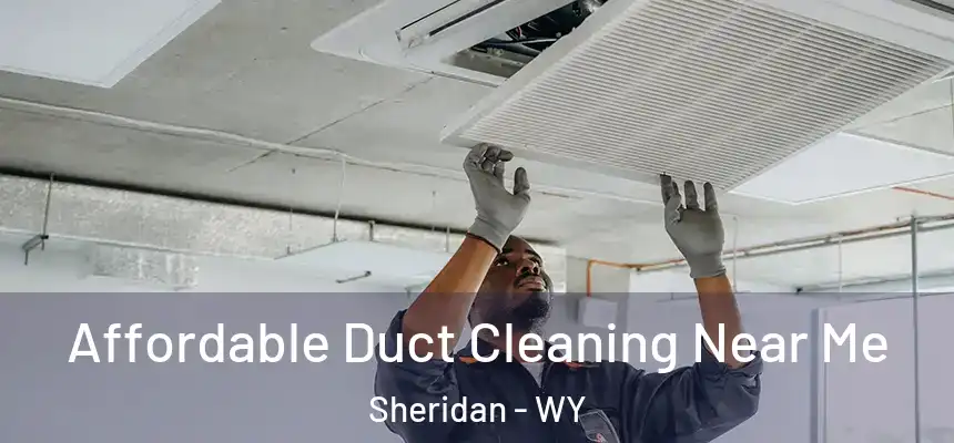  Affordable Duct Cleaning Near Me Sheridan - WY
