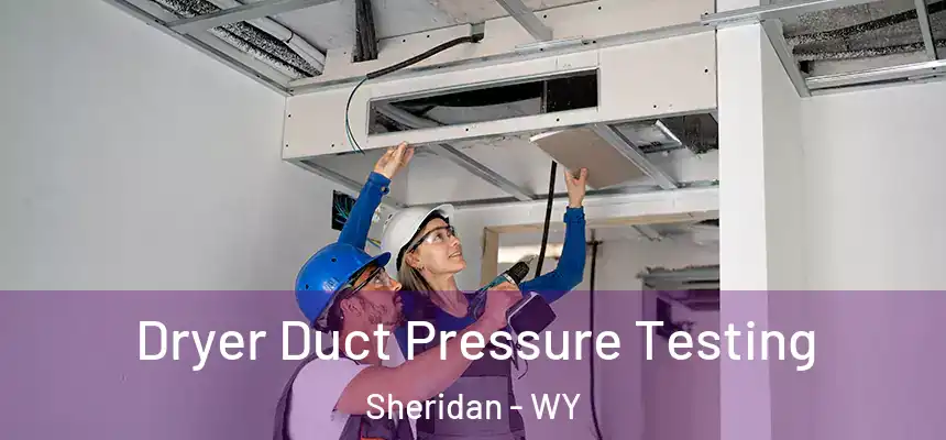 Dryer Duct Pressure Testing Sheridan - WY