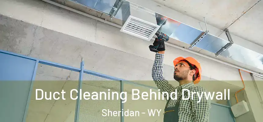  Duct Cleaning Behind Drywall Sheridan - WY