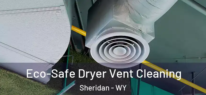  Eco-Safe Dryer Vent Cleaning Sheridan - WY