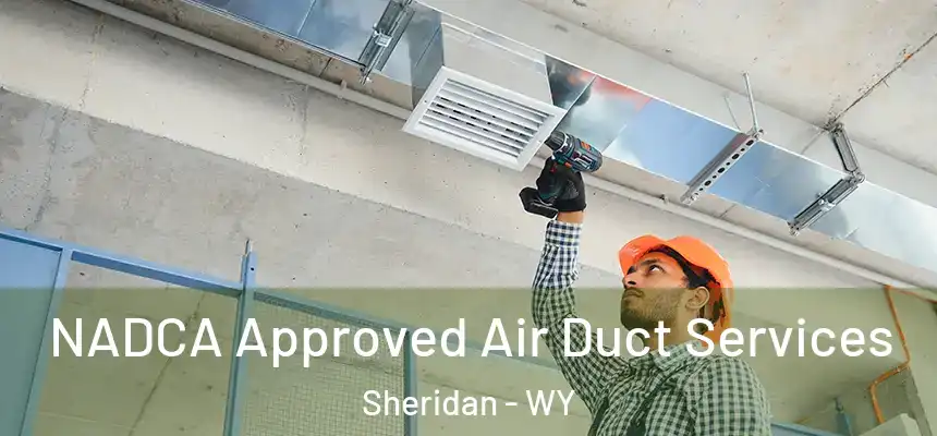 NADCA Approved Air Duct Services Sheridan - WY