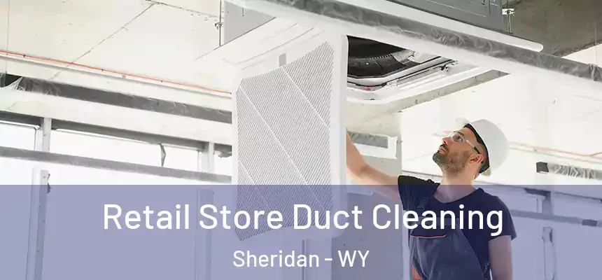 Retail Store Duct Cleaning Sheridan - WY