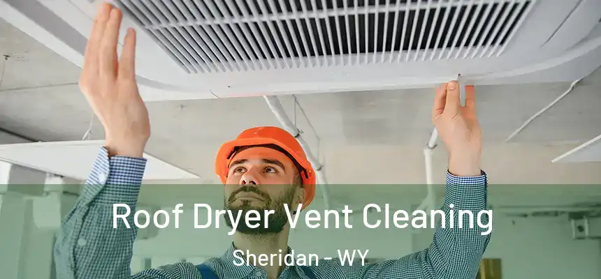  Roof Dryer Vent Cleaning Sheridan - WY