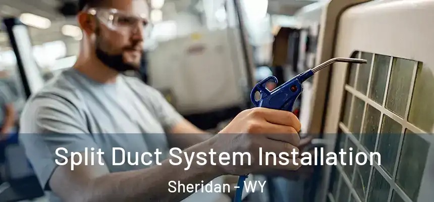 Split Duct System Installation Sheridan - WY
