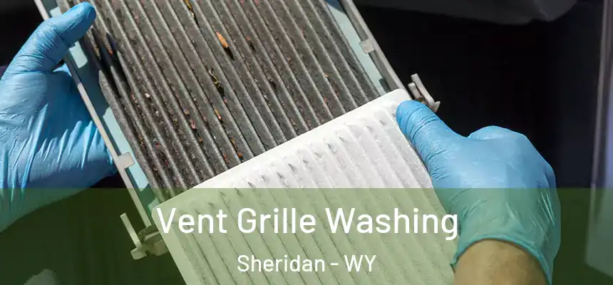 Vent Grille Washing Sheridan - WY